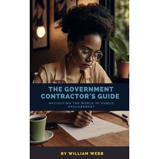 (영문도서) The Government Contractor's Guide: Navigating the World of Public Procurement Paperback, Independently Published, English, 9798393171018