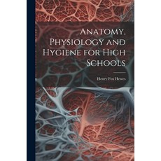 (영문도서) Anatomy Physiology and Hygiene for High Schools Paperback, Legare Street Press, English, 9781021330932