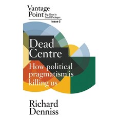 (영문도서)Dead Centre: How political pragmatism is killing us: Vantage Point Issue 2 Paperback, Australia Institute, English, 9781763662148