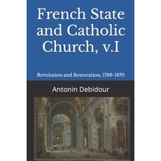 (영문도서) French State and Catholic Church v.I: Revolution and Restoration 1789-1870 Paperback, Independently Published, English, 9798486026898