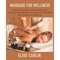 (영문도서) Massage for Wellness: Unlock Stress Relief Immune Boost and Longevity with Ma... Paperback, Independently Published, English, 9798307414934