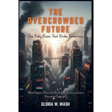 (영문도서)The Overcrowded Future: The Baby Boom That Broke Tomorrow: What Happens When the... Paperback, Independently Published, English, 9798272123411