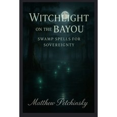 (英文圖書)Witchlight on the Bayou: Swamp Spells for Sovereignty 平裝版, Matthew Edward Petchinsky, 英文