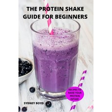 (영문도서) The Protein Shake Guide for Beginners Paperback, English, 9781837898329, Sydney Boyd