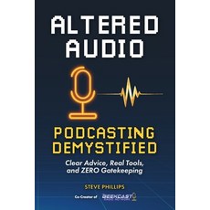 (영문도서)Altered Audio: Podcasting Demystified: Clear Advice Real Tools and Zero Gateke... Paperback, Geekcast Radio Network, LLC, English, 9798349504594