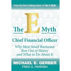 (영문도서) The E-Myth Chief Financial Officer: Why Most Small Businesses Run Out of Money and What to Do... Hardcover, Michael E. Gerber Companies, English, 9780983500148