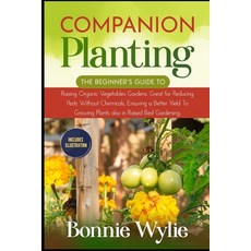 Companion Planting: The Beginner's Guide to Raising Organic Vegetables Gardens. Great for Reducing P... Paperback, Independently Published