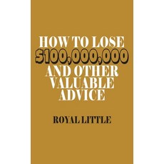 (영문도서) How to Lose $100 000 000 and Other Valuable Advice Hardcover, WWW.Snowballpublishing.com, English, 9781638232322