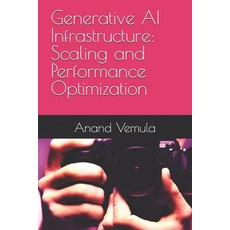 (영문도서) Generative AI Infrastructure: Scaling and Performance Optimization Paperback, Independently Published, English, 9798333789389
