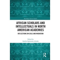 (영문도서) African Scholars and Intellectuals in North American Academies: Reflections on Exile and Migr... Paperback, Routledge, English, 9780367638771