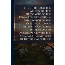 (영문도서)The Christ and the Fathers; or The Reformers of the Roman Empire-- With a Brief... Paperback, Nabu Press, English, 9781145637306