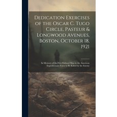 (영문도서) Dedication Exercises of the Oscar C. Tugo Circle Pasteur & Longwood Avenues Boston October... Hardcover, Legare Street Press, English, 9781020051289