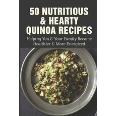 (영문도서) 50 Nutritious & Hearty Quinoa Recipes: Helping You & Your Family Become Healthier & More Ener... Paperback, Independently Published, English, 9798530949920