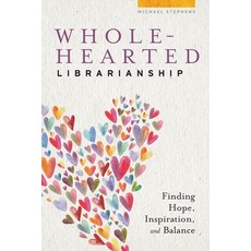 Wholehearted Librarianship: Finding Hope Inspiration and Balance Paperback, ALA Editions