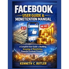 (영문도서)Facebook User Guide & Monetization Manual: A Complete User Guide to Building Gr... Paperback, Independently Published, English, 9798243222884
