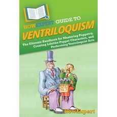 (영문도서) HowExpert Guide to Ventriloquism: The Ultimate Handbook for Mastering Puppetry ... Paperback, English, 9798895730386