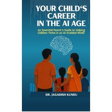 (영문도서)Your Child's Career in the AI Age: An Essential Parent's Guide to Helping Childr... Hardcover, Notion Press, English, 9798900890654