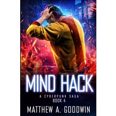 (영문도서) Mind Hack: A Cyberpunk Saga (Book 4) Paperback, Matthew Goodwin, English, 9781734069228