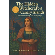 (英文圖書)The Hidden Witchcraft of the Canary Islands: Ancient Knowledge and living magic 平裝版, Independently Published, 英文