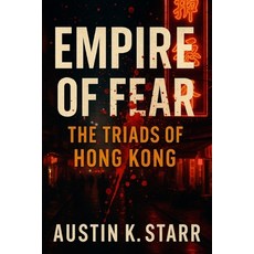 (영문도서)Empire of Fear: The Triads of Hong Kong - The Untold Story of a Criminal Brother... Paperback, Independently Published, English, 9798298633352