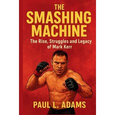 (영문도서)The Smashing Machine: The Rise Struggles and Legacy of Mark Kerr Paperback, Independently Published, English, 9798262119417