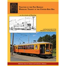 Traction in the Pan Handle: Wheeling Transit in the Curved-Side Era Paperback, Seashore Trolley Museum