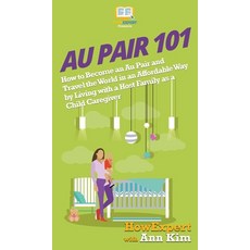 (영문도서) Au Pair 101: How to Become an Au Pair and Travel the World in an Affordable Way by Living wit... Hardcover, Howexpert