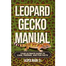LEOPARD GECKO MANUAL: YOUR ULTIMATE GUIDE TO CARE FEEDING AND FUN FACTS [paperback], LEOPARD GECKO MANUAL: YOUR ULT