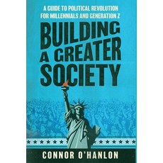 (영문도서) Building a Greater Society: A Guide to Political Revolution for Millennials and... Hardcover, Manuscripts LLC, English, 9798889262237