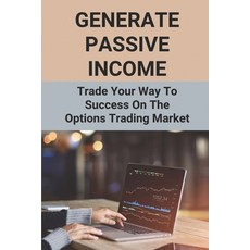 (영문도서) Generate Passive Income: Trade Your Way To Success On The Options Trading Market: Selling Cov... Paperback, Independently Published, English, 9798504301662
