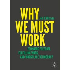 (영문도서)Why We Must Work: Economic Freedom Fulfilling Work and Workplace Democracy Paperback, Palgrave MacMillan, English, 9783031985041