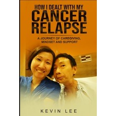 How I Dealt with My Cancer Relapse: A Journey of Caregiving Mindset and Support Paperback, Independently Published, English, 9798693985230
