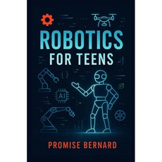 청소년을 위한 로봇 공학: 호기심을 혁신으로 바꾸다 u2014 로봇의 세계를 열다