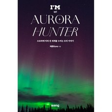 I’M an AURORA HUNTER:오로라에 미쳐 전 세계를 누비는 모리 이야기, 방(ㅂang), 이준모(모리) 저