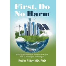 (영문도서) First Do No Harm: Building a Sustainable Health Care Future with AI and Digita... Hardcover, Xlibris Us, English, 9798369432020
