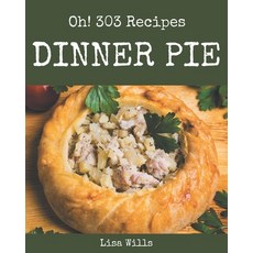 Oh! 303 Dinner Pie Recipes: A Dinner Pie Cookbook for Your Gathering Paperback, Independently Published, English, 9798695519716