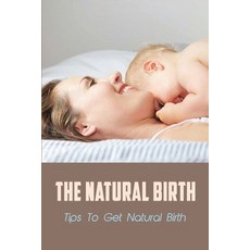 The Natural Birth: Tips To Get Natural Birth: Birthing Moms Paperback, Independently Published, English, 9798736883189