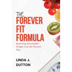 (영문도서) The Forever Fit Formula: Mastering Sustainable Weight Loss the Natural Way Paperback, Independently Published, English, 9798399841823
