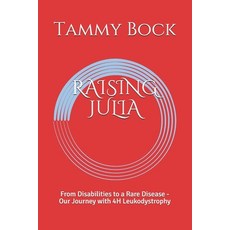 Raising Julia: From Disabilities to a Rare Disease - Our Journey with 4H Leukodystrophy Paperback, Independently Published, English, 9798704285595