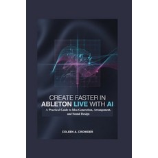 (영문도서)Create Faster in Ableton Live with AI: A Practical Guide to Idea Generation Arr... Paperback, Independently Published, English, 9798259450226