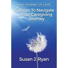 Our Journey of Love: 5 Steps to Navigate Your Care Giving Journey Paperback, Creative Business Coaches, English, 9781734338805