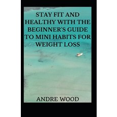(영문도서) Stay Fit And Healthy With The Beginner's Guide To Mini Habits For Weight Loss Paperback, Independently Published, English, 9798756148275