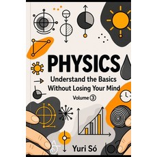 (영문도서)Physics: Understand the Basics Without Losing Your Mind (Volume 3) Paperback, Independently Published, English, 9798197154705