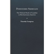 (영문도서) Dishonored Americans: The Political Death of Loyalists in Revolutionary America Hardcover, University of Virginia Press, English, 9780813950457