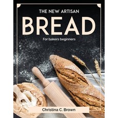 (영문도서) The New Artisan Bread: For bakers beginners Paperback, Christina C. Brown, English, 9781804378960
