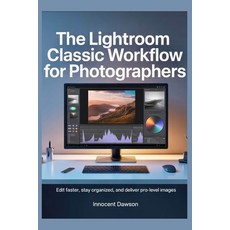 (영문도서)The Lightroom Classic Workflow for Photographers: Edit faster stay organized a... Paperback, Independently Published, English, 9798242343023