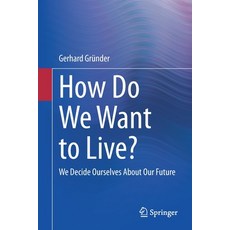 (영문도서) How Do We Want to Live?: We Decide Ourselves About Our Future Paperback, Springer, English, 9783662642245