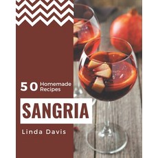 50 Homemade Sangria Recipes: A Sangria Cookbook You Won't be Able to Put Down Paperback, Independently Published