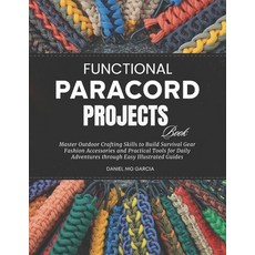 (영문도서)Functional Paracord Projects Book: Master Outdoor Crafting Skills to Build Survi... Paperback, Independently Published, English, 9798241062079 Independently Published, English, 9798241062079