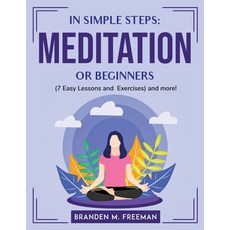 (영문도서) In Simple Steps Meditation for Beginners (7 Easy Lessons and Exercises) and more! Paperback, Branden M. Freeman, English, 9781804763889